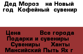 Дед Мороз - на Новый  год! Кофейный  сувенир! › Цена ­ 200 - Все города Подарки и сувениры » Сувениры   . Ханты-Мансийский,Пыть-Ях г.